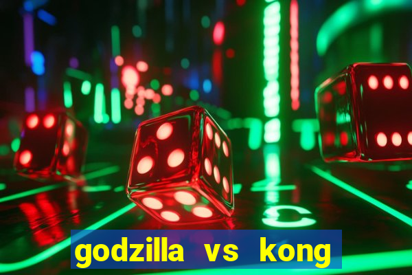 godzilla vs kong filme completo dublado